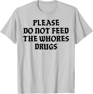 Please Do Not Feed The Whores Drugs T-Shirt - T-Shirt | Ash