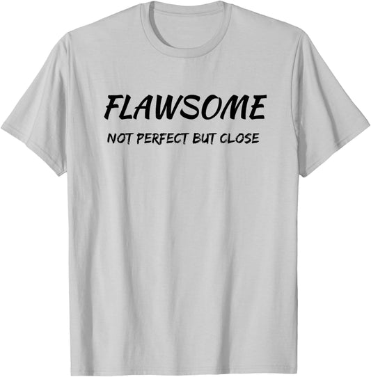 Flawsome Not Perfect But Close Flawed And Awesome Confidence T-Shirt - T-Shirt | Ash