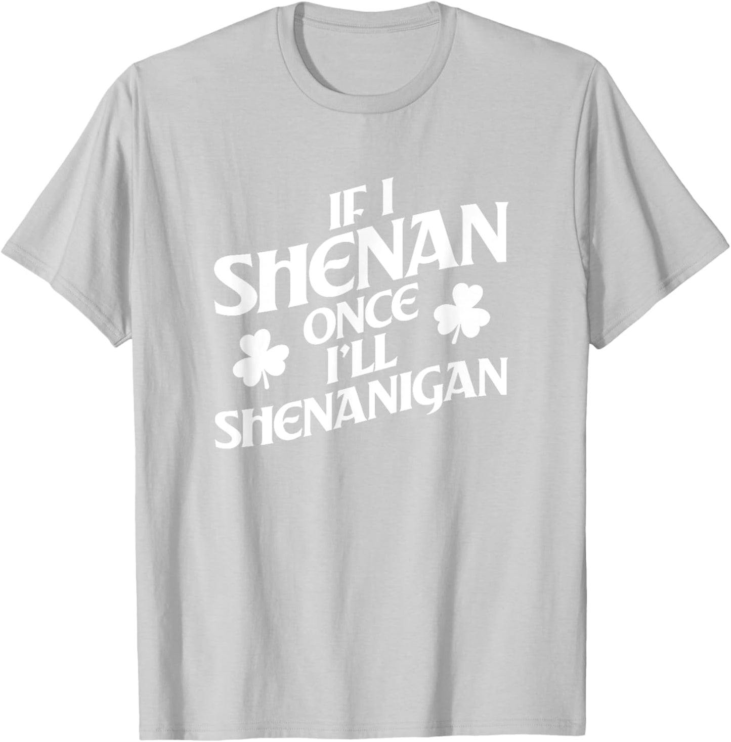 If I Shenan Once I'll Shenanigan St. Patricks Day T-Shirt - T-Shirt | Ash