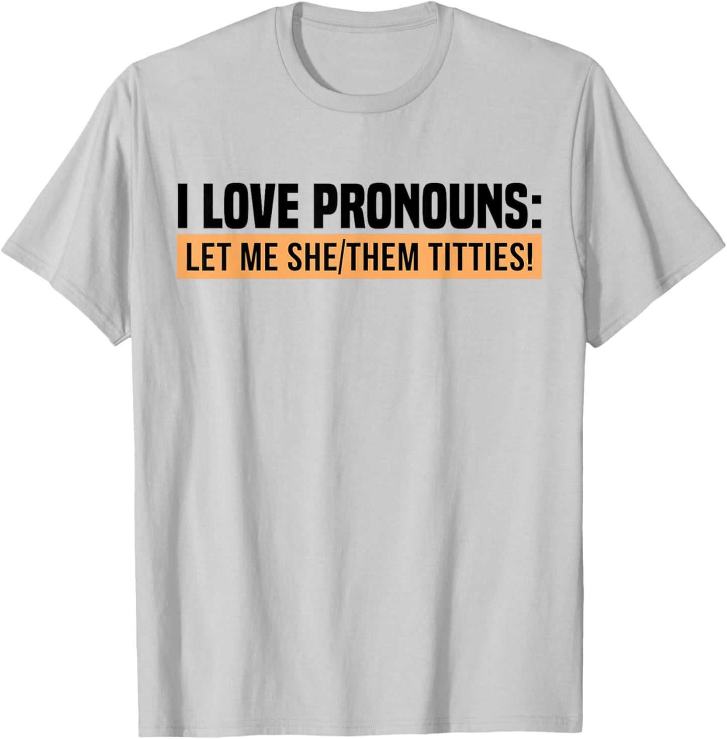 I Love Pronouns Let Me She Them Tittie T-Shirt - T-Shirt | Ash