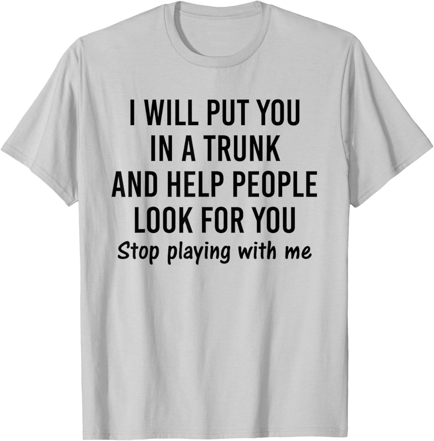 I will put you in a trunk and help people look for you T-Shirt - T-Shirt | Ash