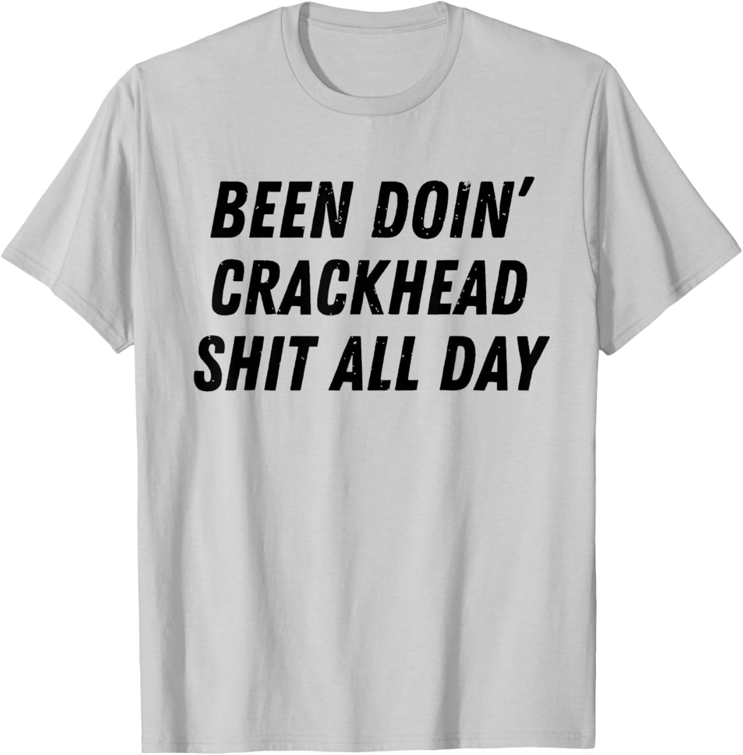 Been Doing Crackhead Shit All Day Funny Crackhead Energy T-Shirt - T-Shirt | Ash