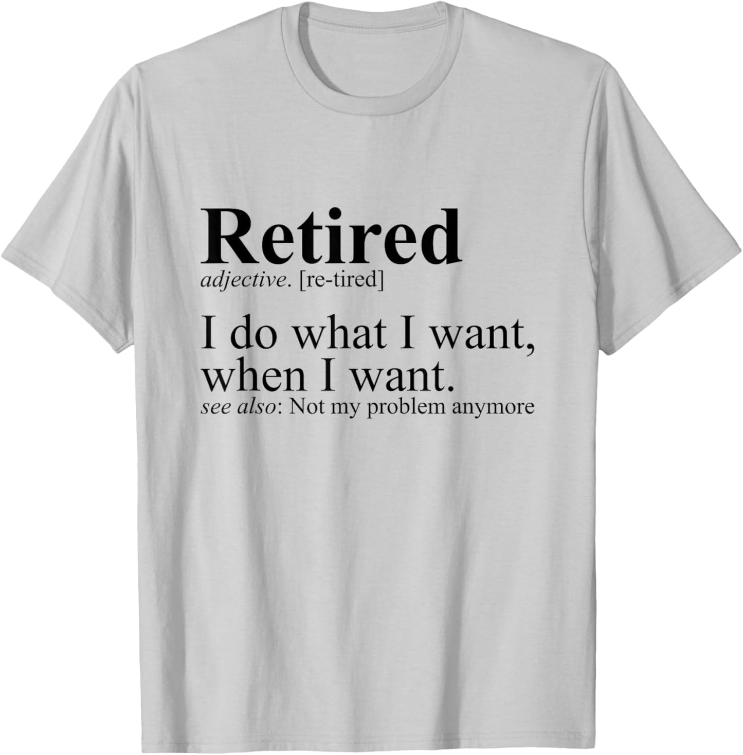 Retired I Do What I Want Funny Humor Retirement T-Shirt - T-Shirt | Ash