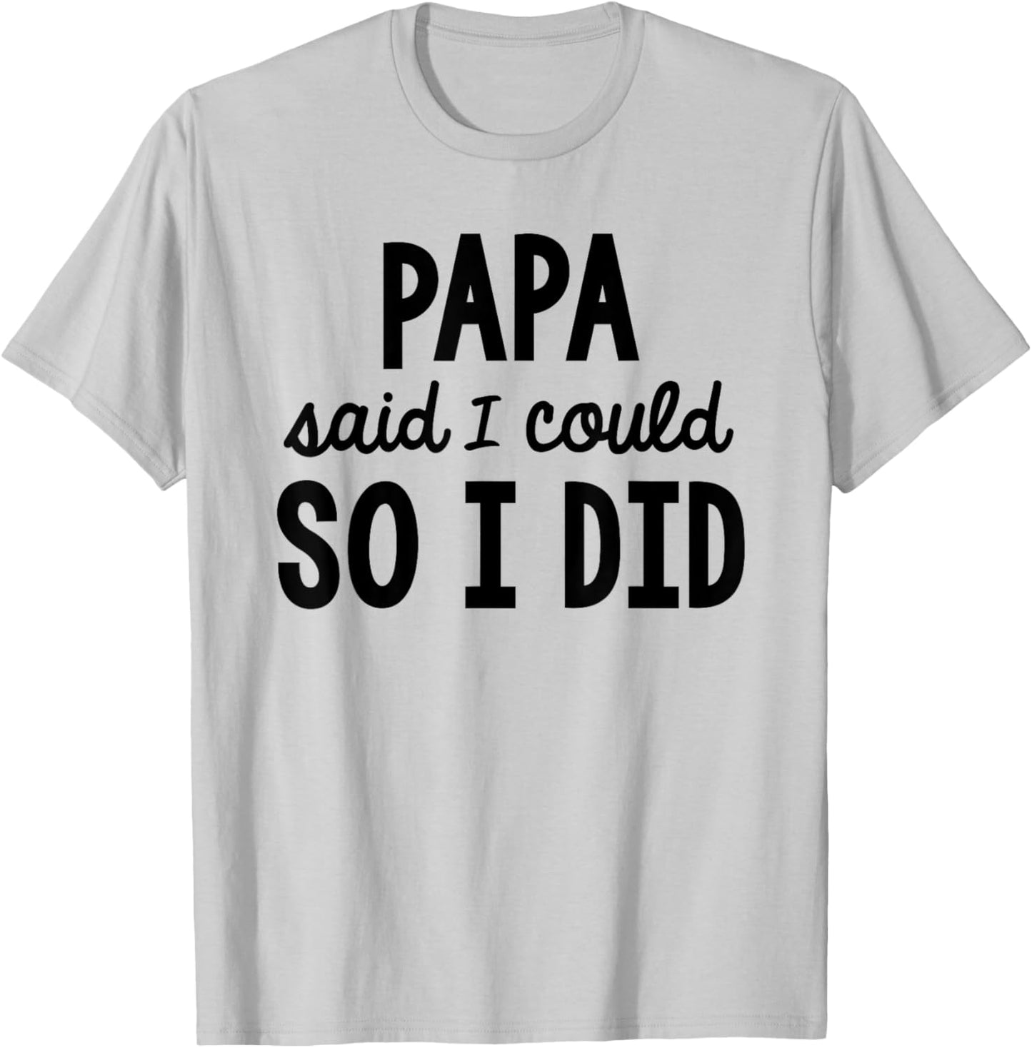 Papa Said I Could So I Did Funny Son Daughter Saying T-Shirt - T-Shirt | Ash