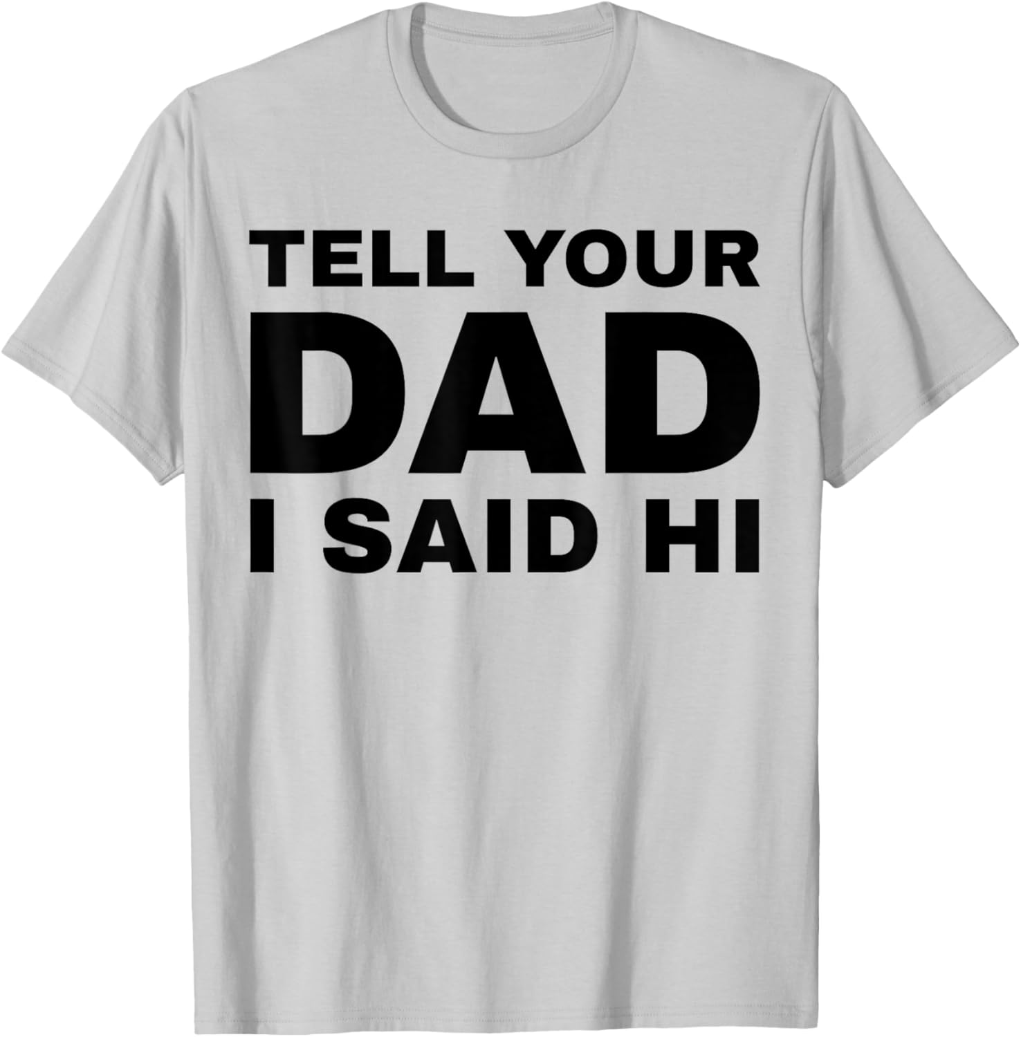 Tell Your Dad I Said Hi Funny Sarcasm Quote T-Shirt - T-Shirt | Ash
