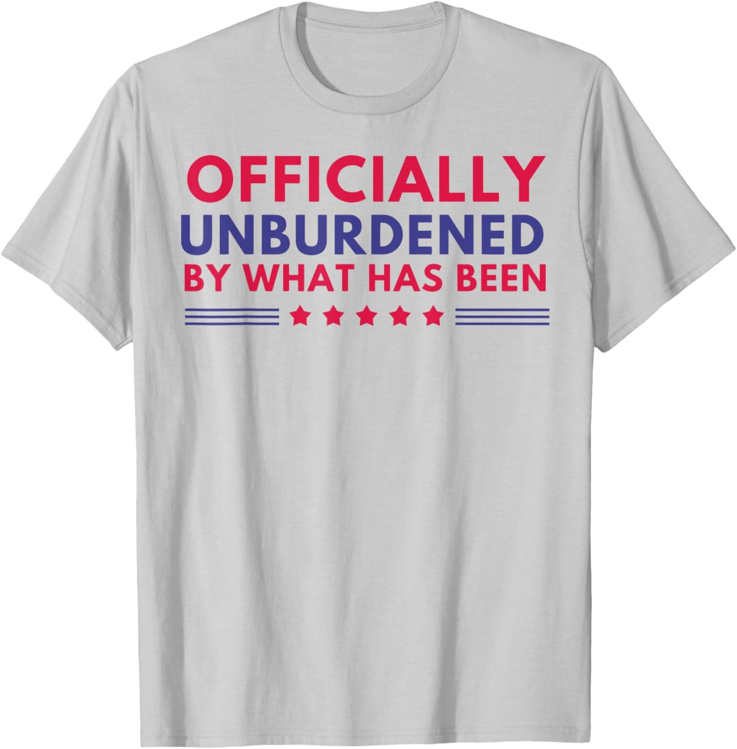 Officially Unburdened By What Has Been T-Shirt - T-Shirt | Ash
