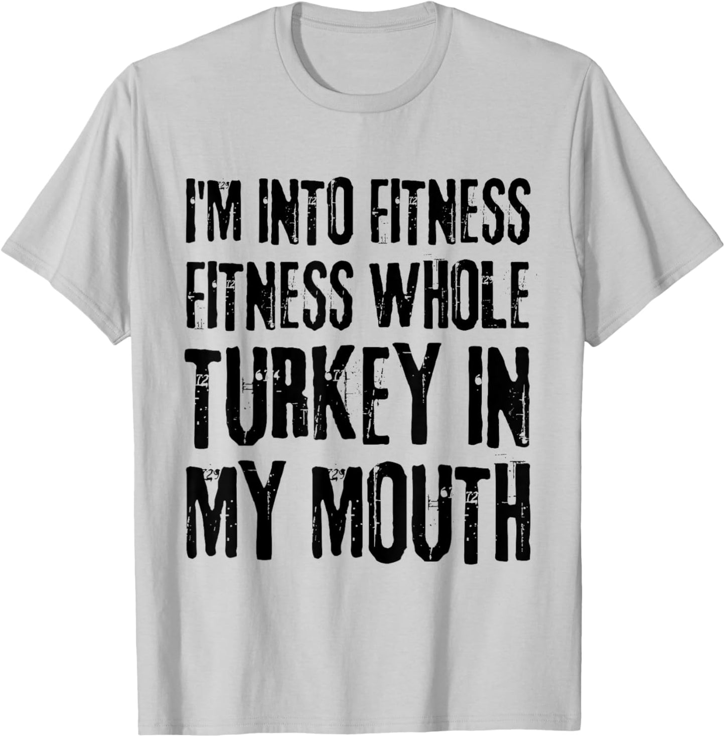 I'm Into Fitness Fitness Whole Turkey In My Mouth T-Shirt - T-Shirt | Ash