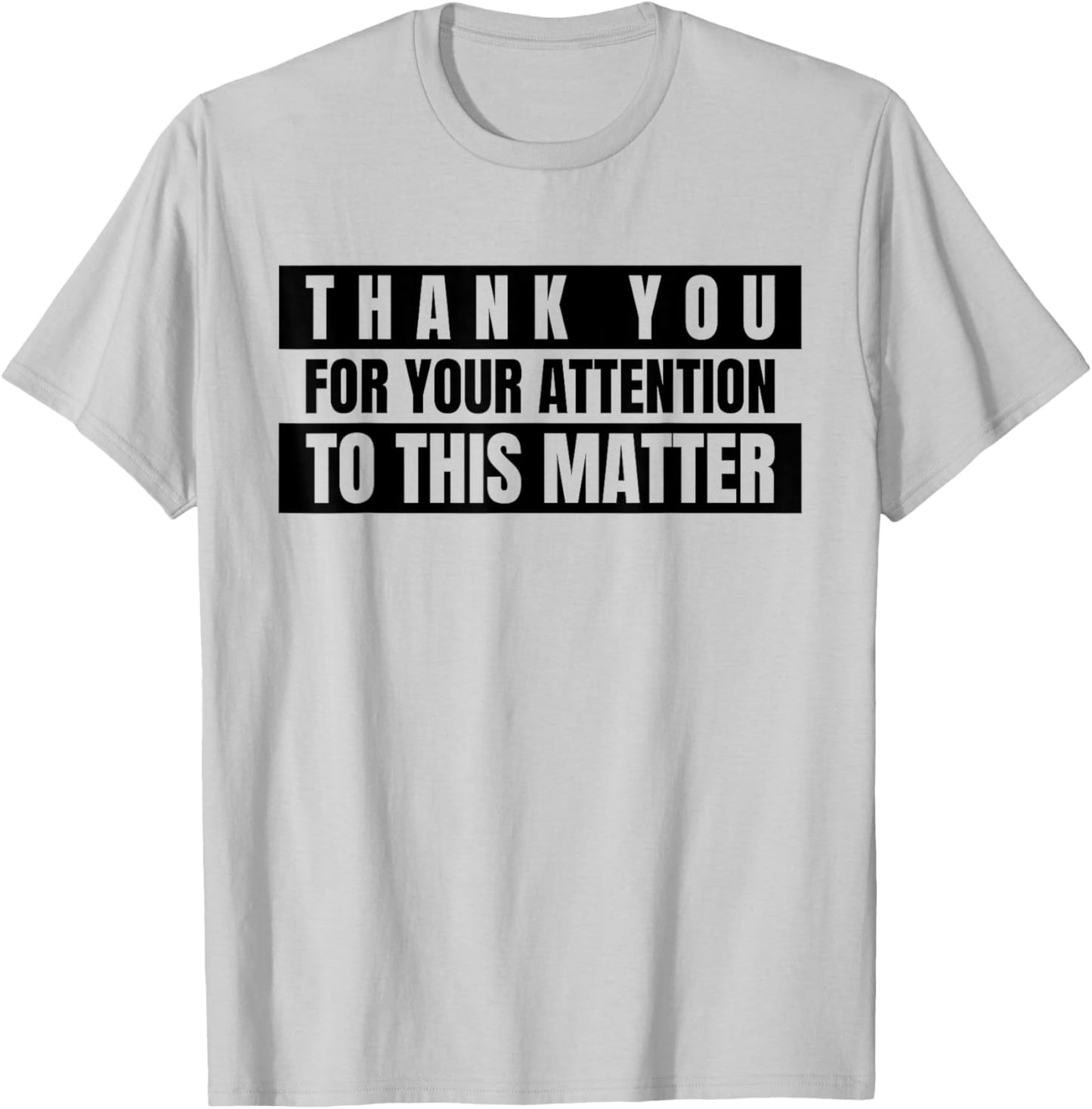 Thank You for Your Attention to This Matter (Funny Quote) T-Shirt - T-Shirt | Ash