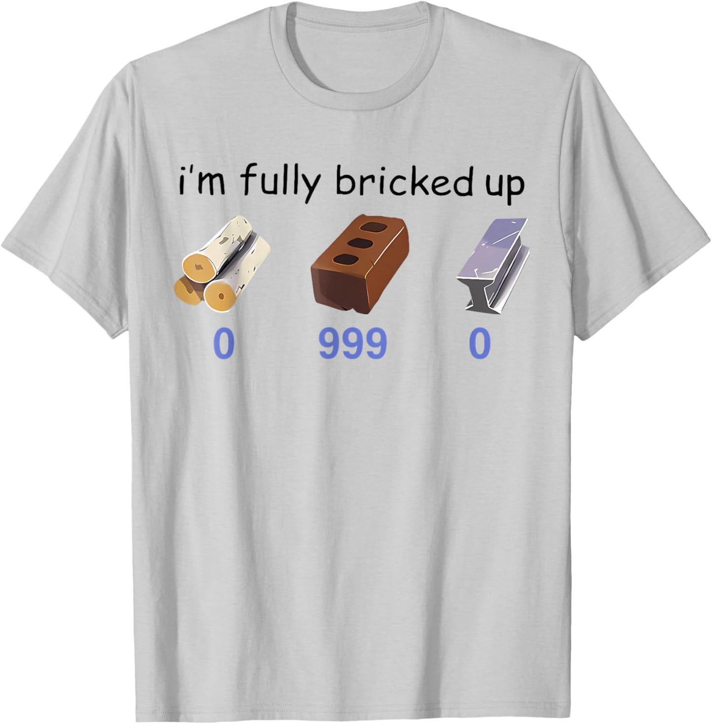 I'm Fully Bricked Up 0 999 0 Funny Saying Quote Men Women T-Shirt - T-Shirt | Ash
