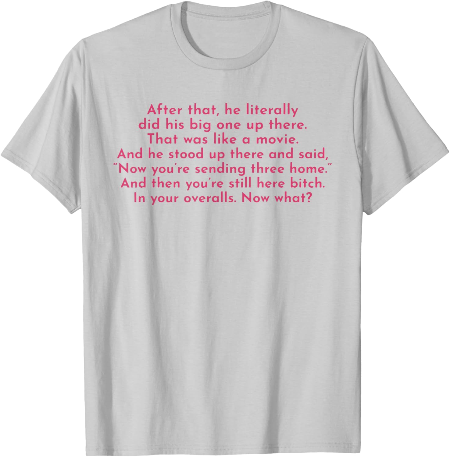 Ew, After That He Literally Did His Big One Up There T-Shirt - T-Shirt | Ash