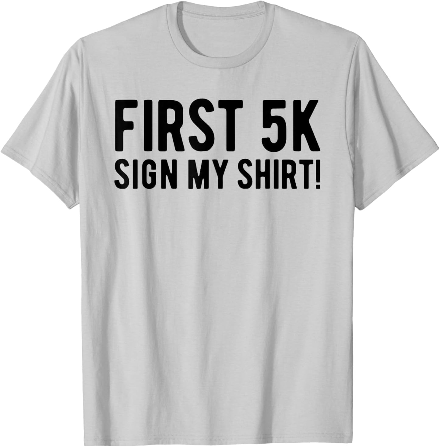 Funny First 5K Endurance Run Sign My Shirt 5K Runners T-Shirt - T-Shirt | Ash
