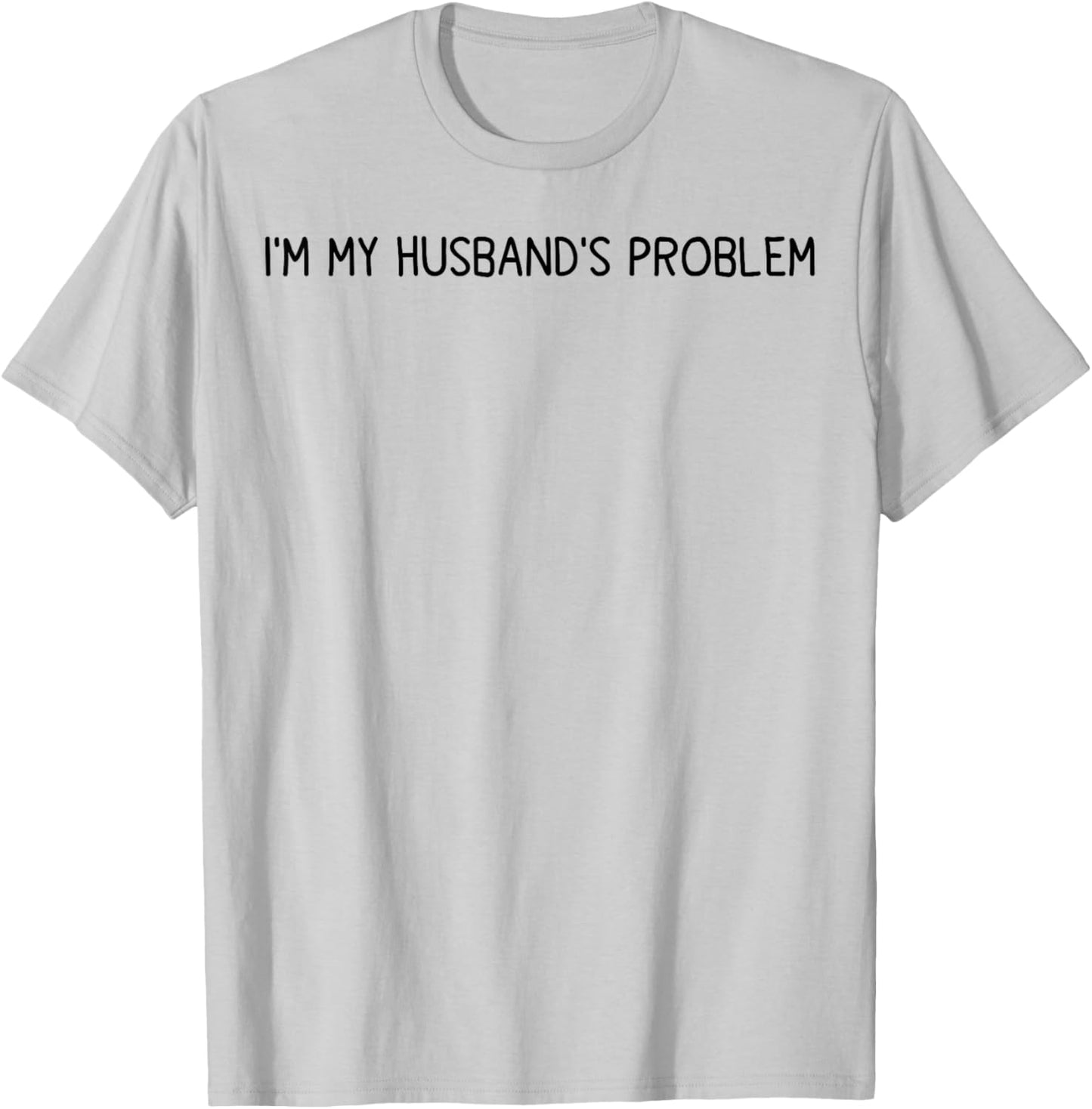 I'm My Husband's Problem Funny Wife Saying T-Shirt - T-Shirt | Ash