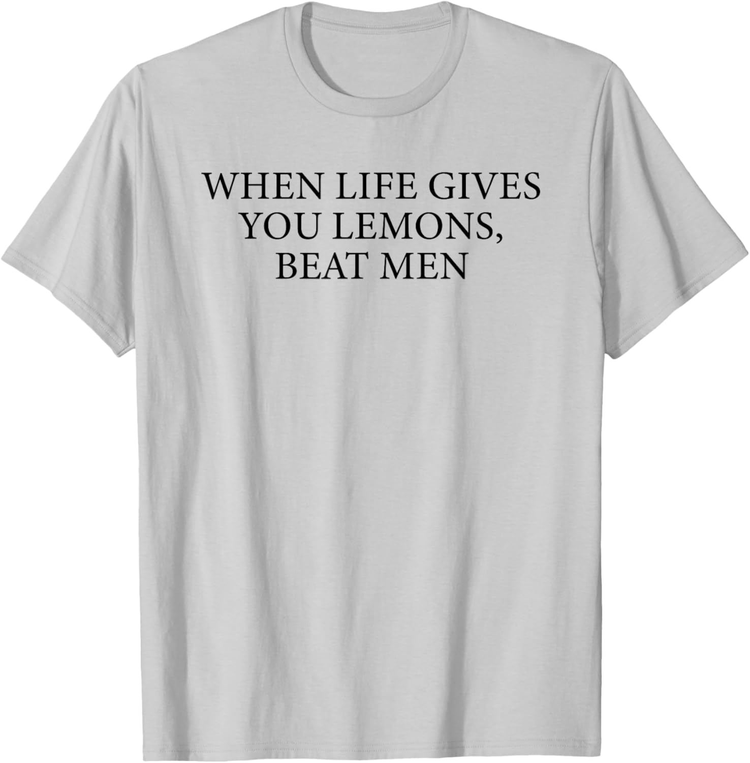 When Life Gives You Lemons Beat Men Quote T-Shirt - T-Shirt | Ash