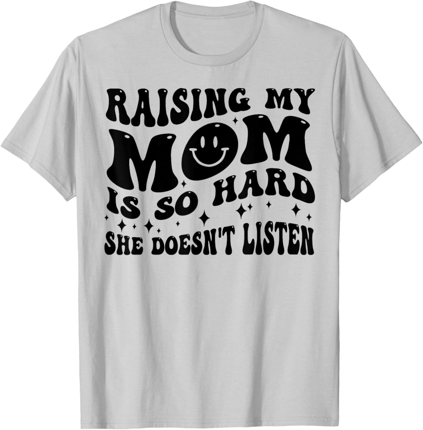 Raising My Mom Is So Hard She Doesn't Listen T-Shirt - T-Shirt | Ash