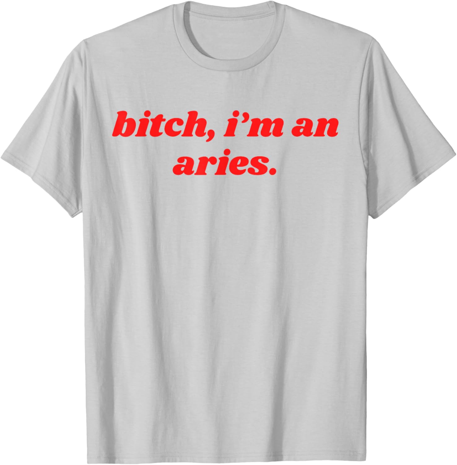 Bitch I'm An Aries Funny Horoscope Slogan Attitude Statement T-Shirt - T-Shirt | Ash