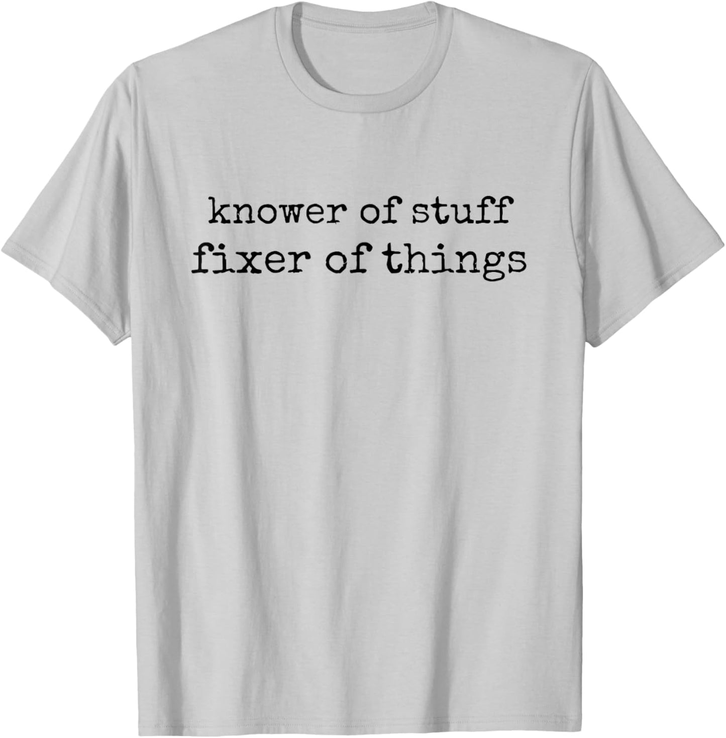 Knower of Stuff Fixer of Things T-Shirt - T-Shirt | Ash