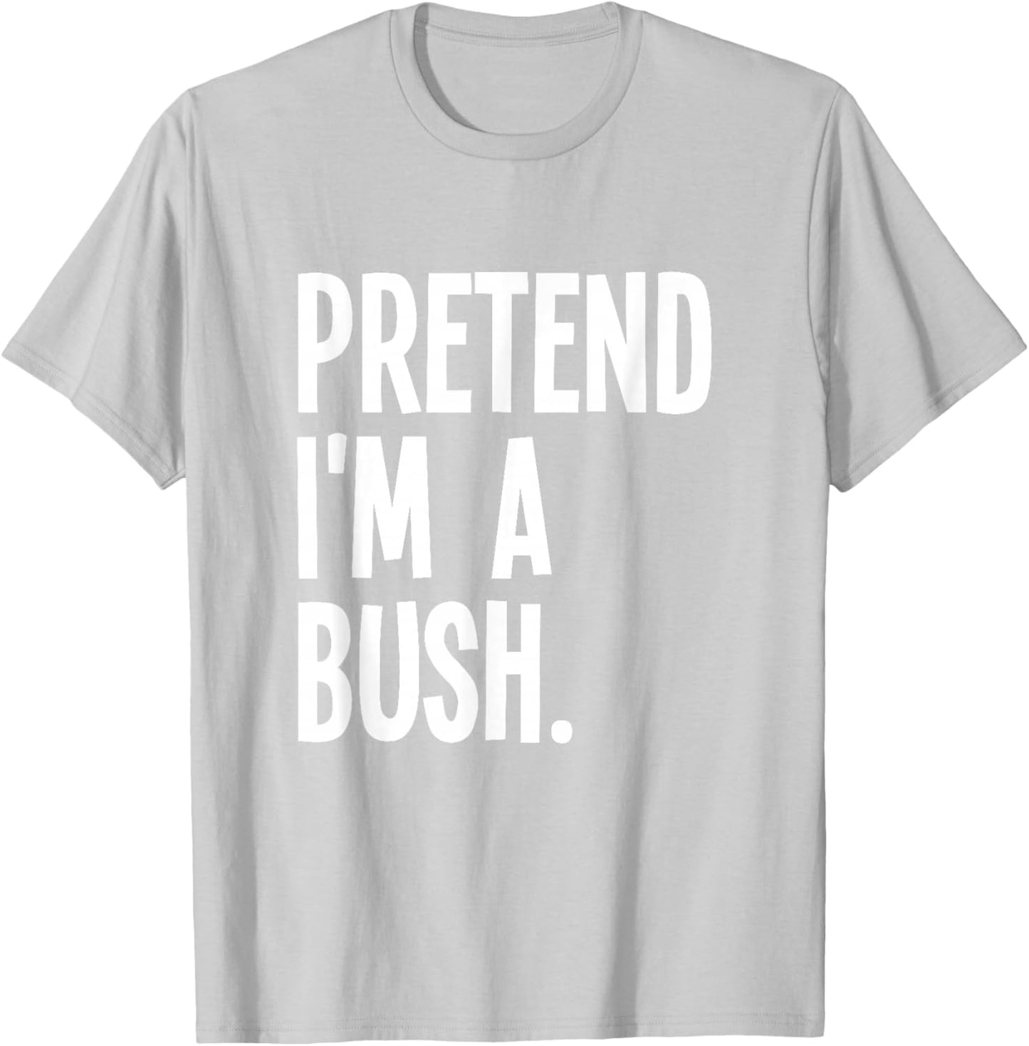 Pretend I'm A Bush Funny Halloween Party Costume T-Shirt - T-Shirt | Ash