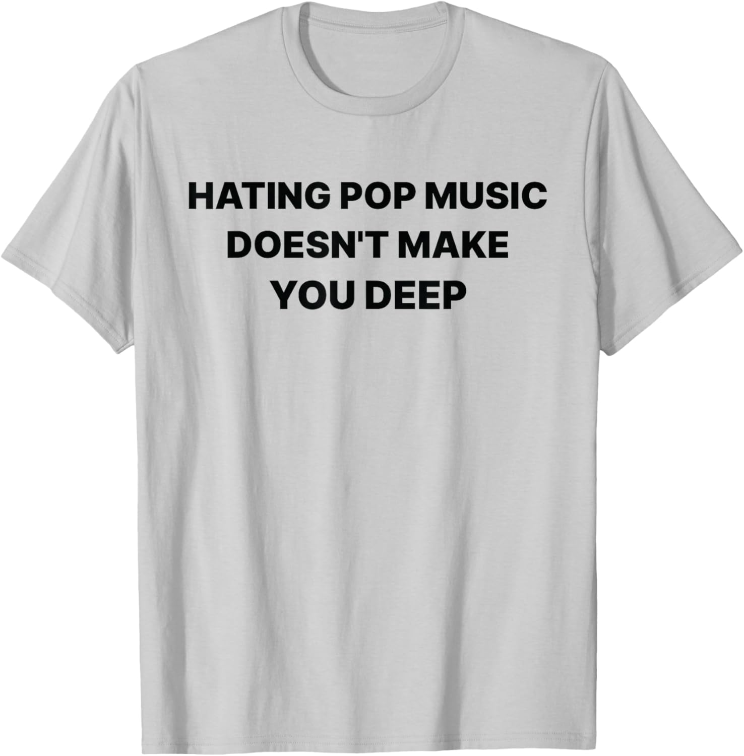Hating Pop Music Doesn't Make You Deep Funny Music Sarcastic T-Shirt - T-Shirt | Ash