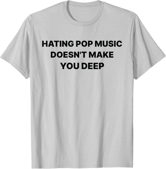 Hating Pop Music Doesn't Make You Deep Funny Music Sarcastic T-Shirt - T-Shirt | Ash