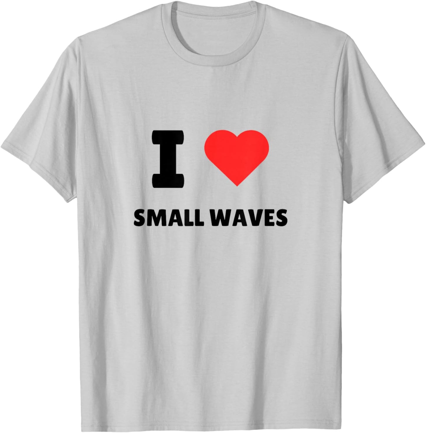 I Love Small Waves - I Heart Small Waves - Surf T-Shirt - T-Shirt | Ash