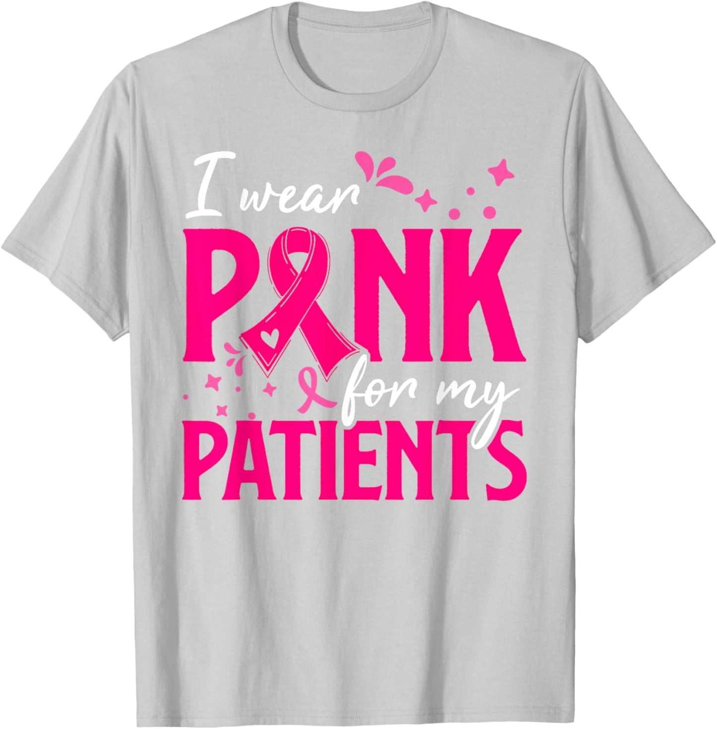 I Wear Pink For My Patients Support Breast Cancer Awareness T-Shirt - T-Shirt | Ash
