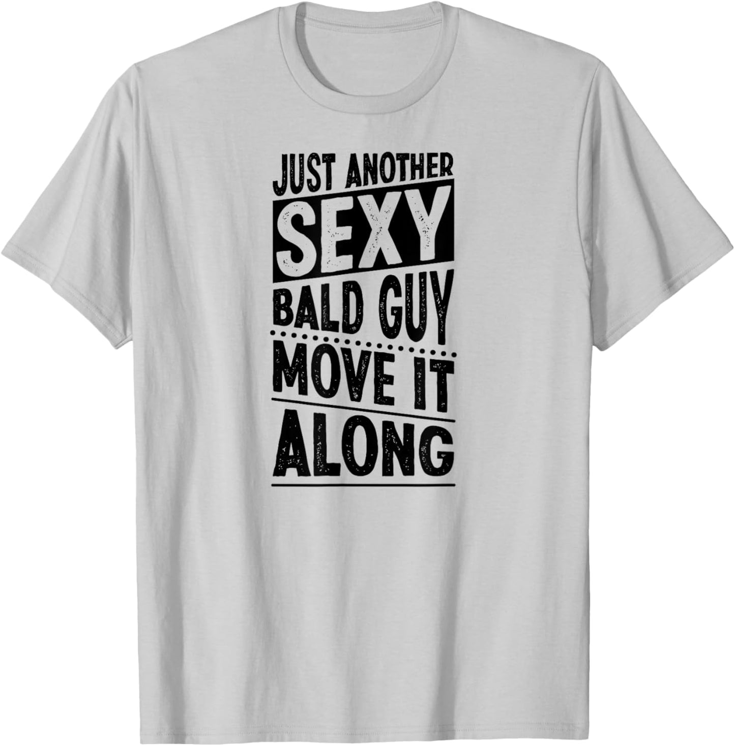 Just Another Sexy Bald Guy Move It Along T-Shirt - T-Shirt | Ash