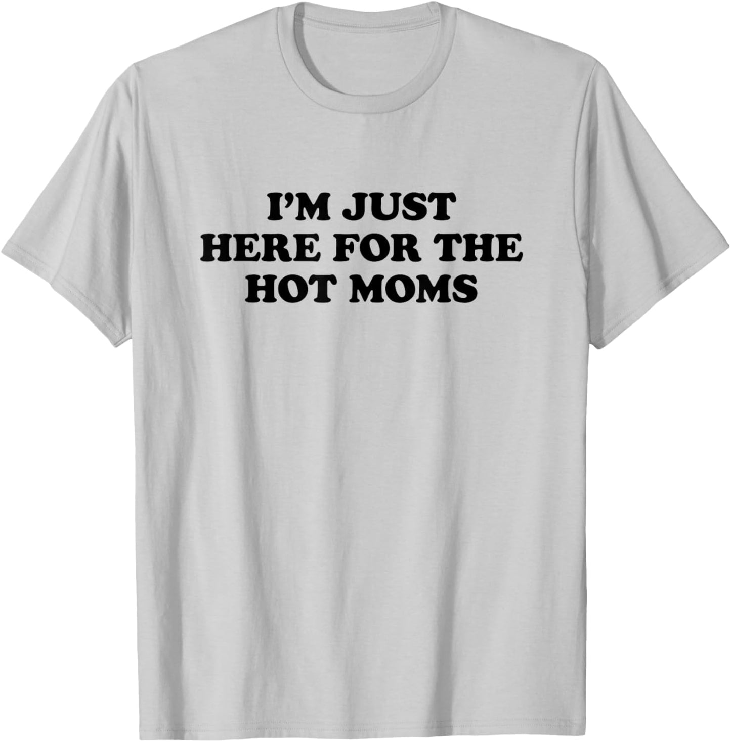 I'm Just Here for The Hot Moms T-Shirt - T-Shirt | Ash