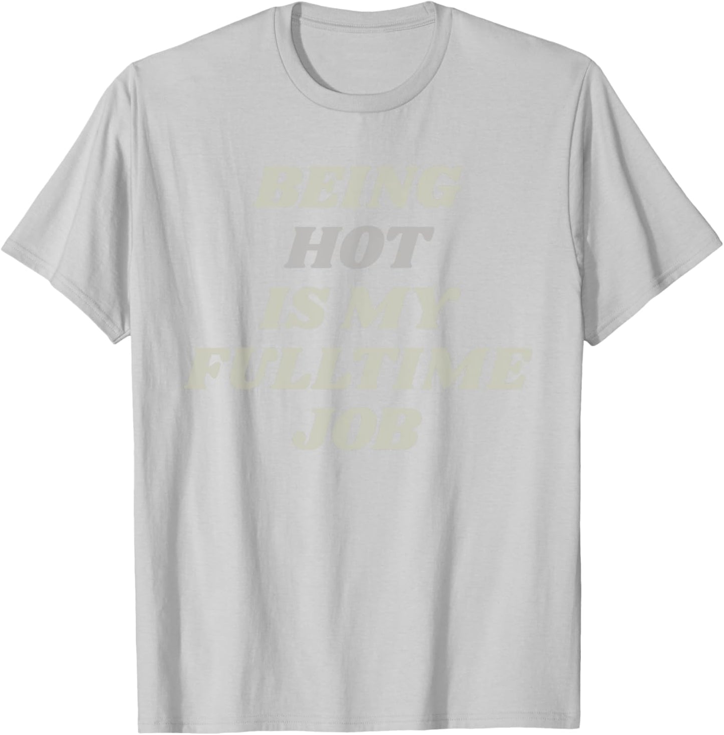 Being Hot Is My Full-Time Job – Funny Confidence Statement T-Shirt - T-Shirt | Ash