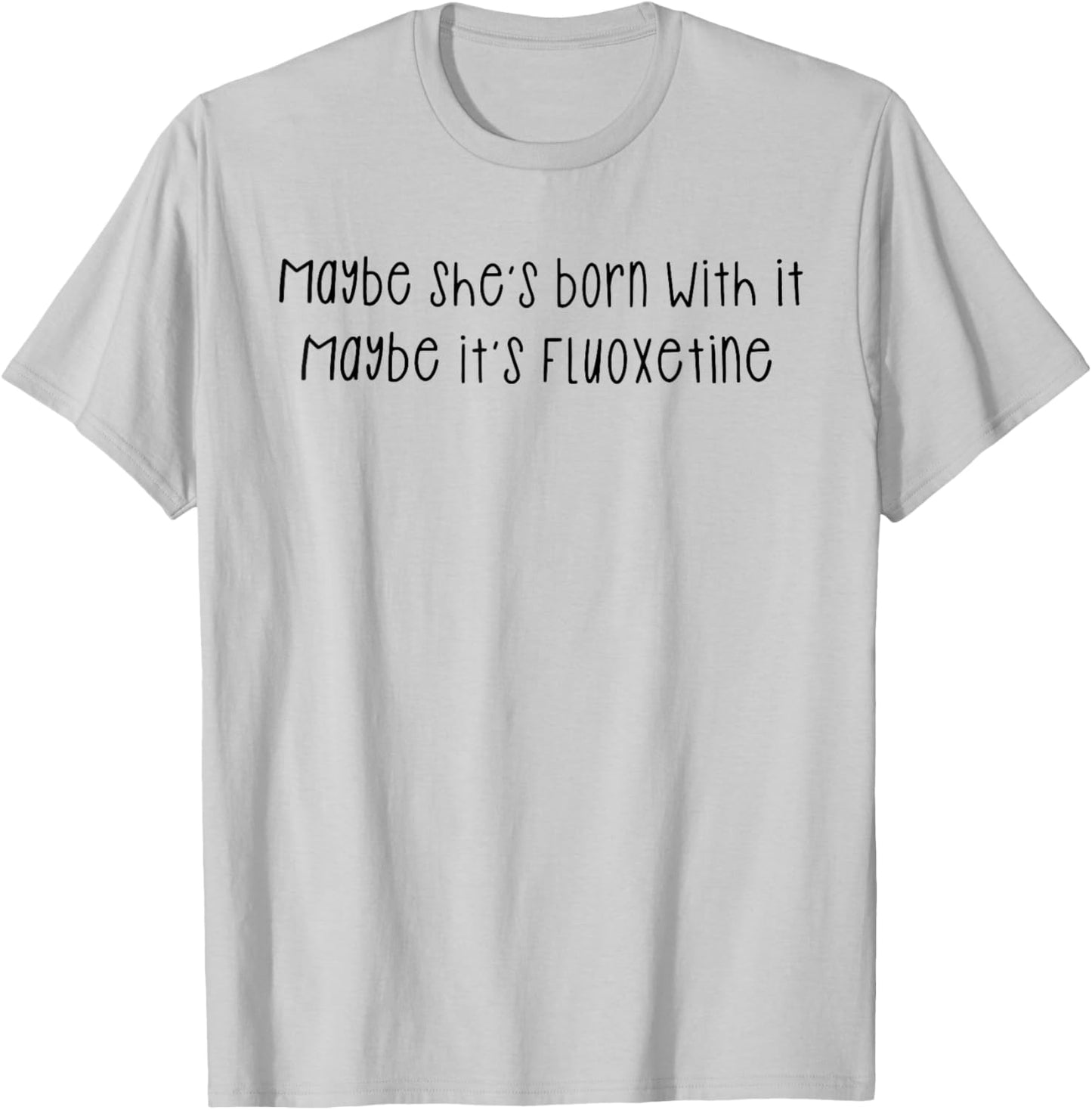 Maybe She's Born with It Maybe It's Fluoxetine Funny Saying T-Shirt - T-Shirt | Ash