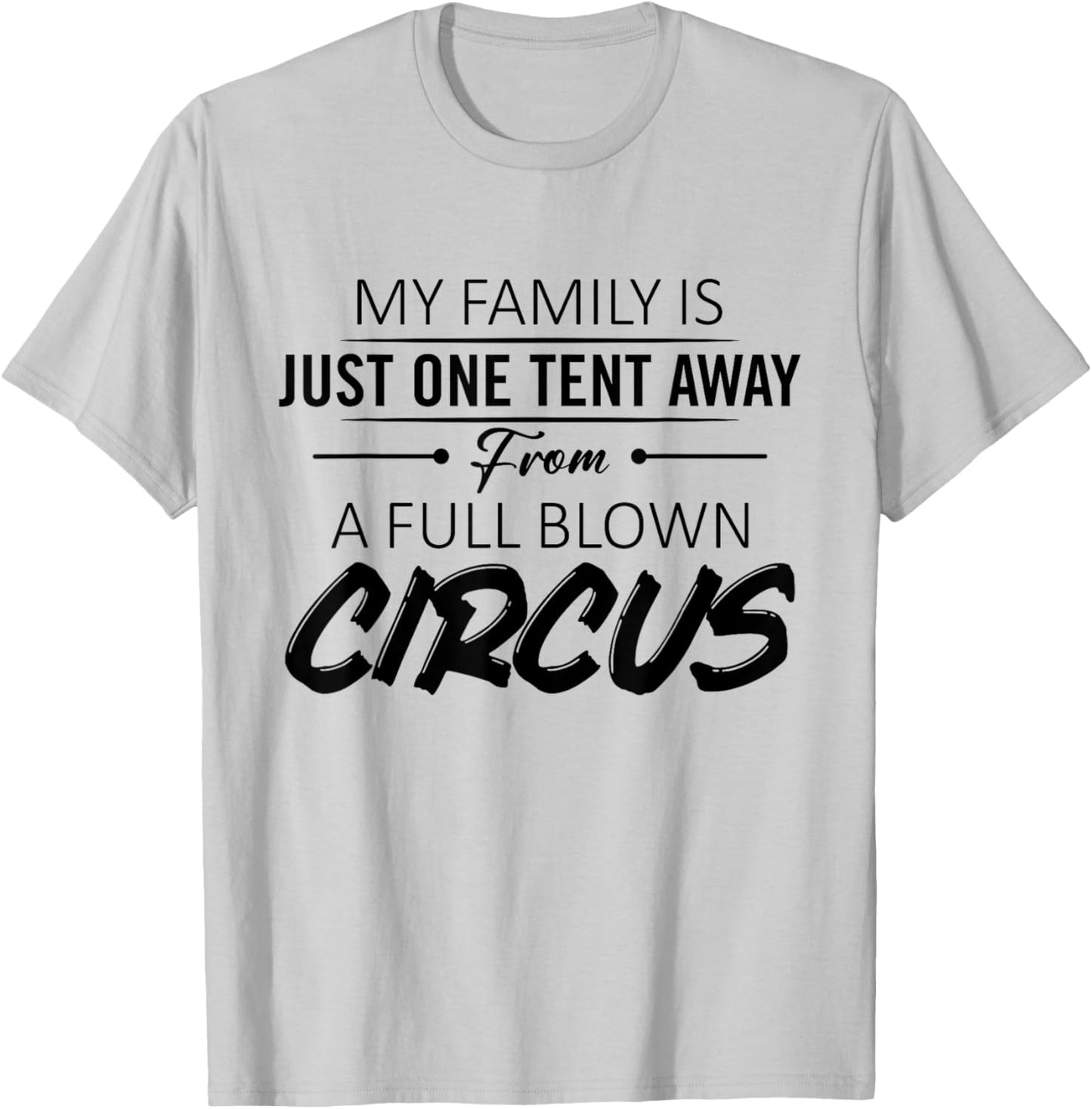 My Family Is Just One Tent Away From A Full Blown Circus T-Shirt - T-Shirt | Ash