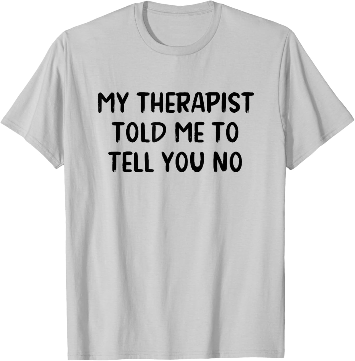 My Therapist Told Me to Tell You No T-Shirt - T-Shirt | Ash