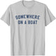 Somewhere on a Boat T-Shirt - T-Shirt | Ash