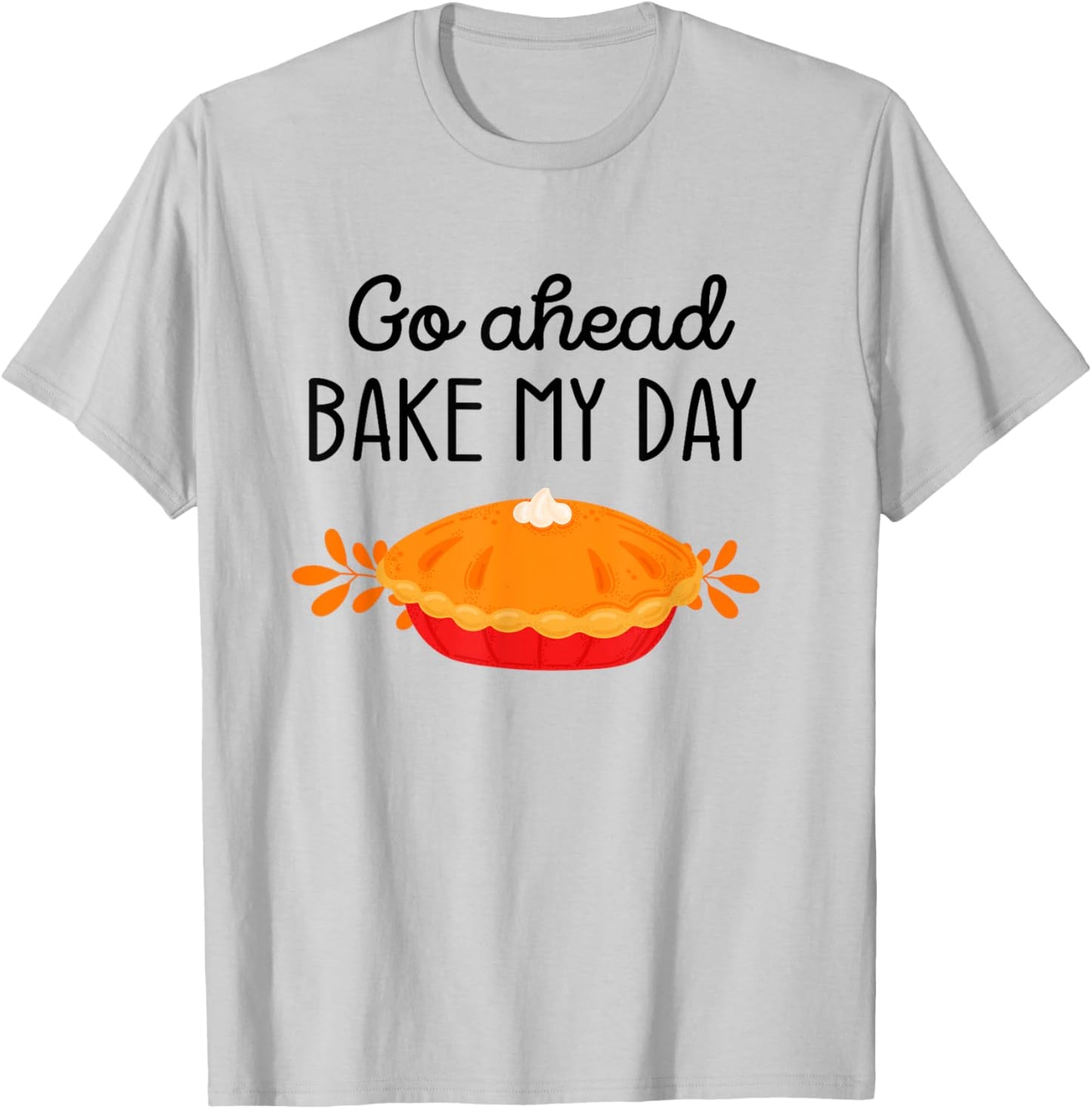 Thanksgiving Foods Family Matching Go Ahead Bake My Day Pie T-Shirt - T-Shirt | Ash