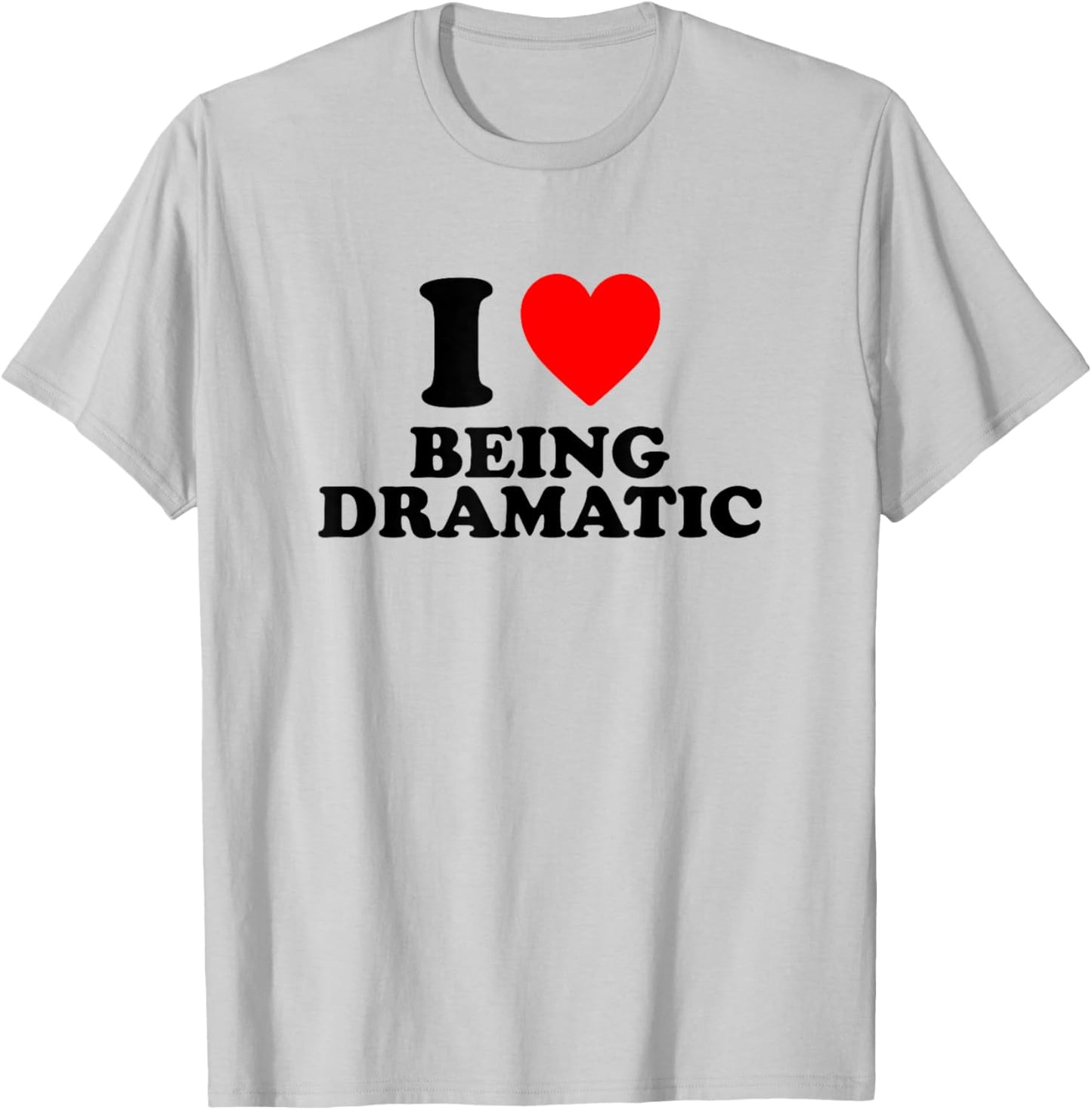 I Love Being Dramatic T-Shirt - T-Shirt | Ash