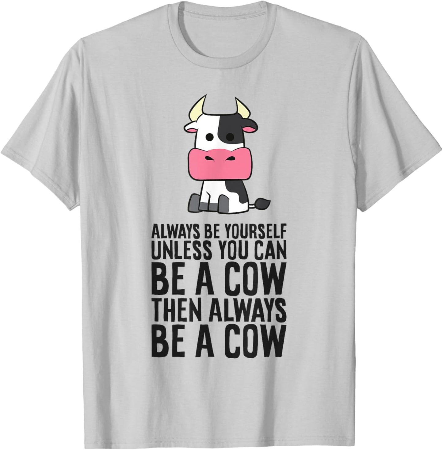 Always Be Yourself Unless You Can Be A Cow T-Shirt - T-Shirt | Ash