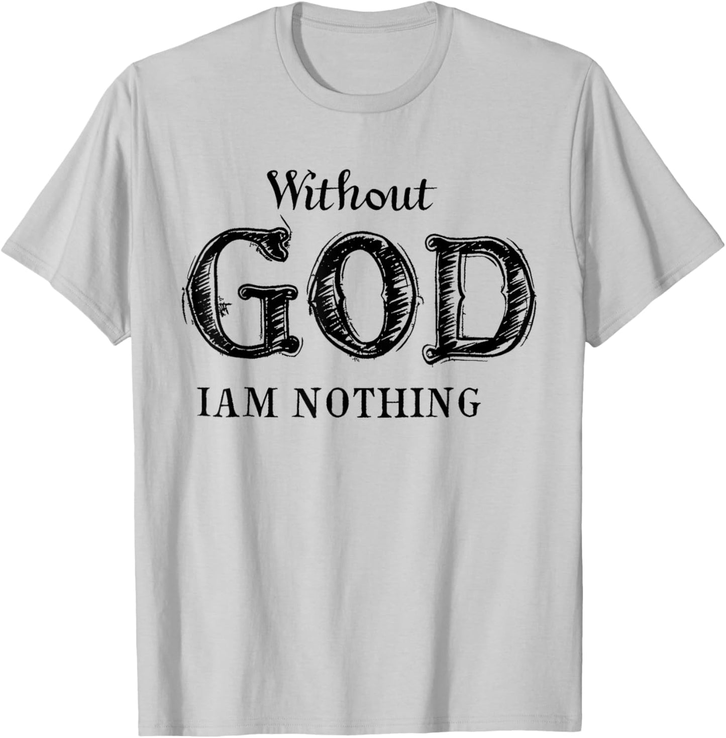 Without God I'm Nothing Jesus Christian Testament Testimony T-Shirt - T-Shirt | Ash