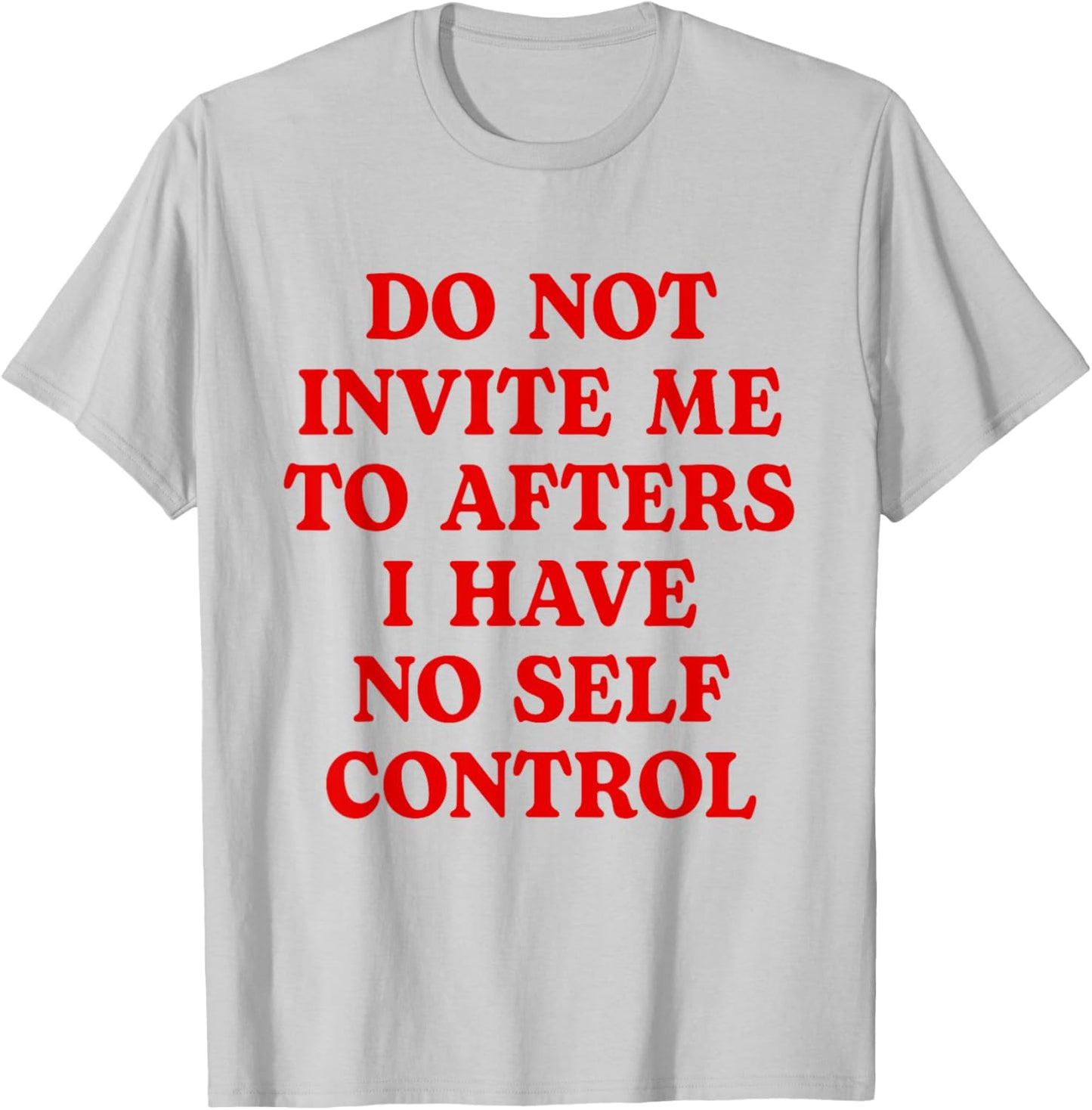 Do Not Invite Me To Afters I Have No Self Control Funny T-Shirt - T-Shirt | Ash