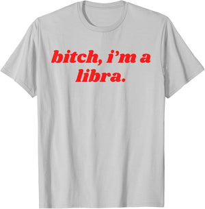 Bitch I'm A Libra Funny Horoscope Slogan Attitude Statement T-Shirt - T-Shirt | Ash