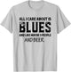 All I Care About Is Blues And Like Maybe 3 People And Beer T-Shirt - T-Shirt | Ash