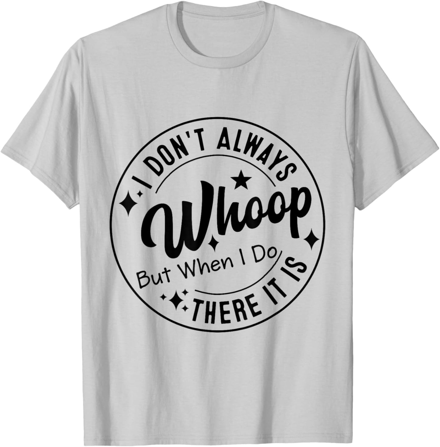 I Don't Always Whoop But When I Do There It Is T-Shirt - T-Shirt | Ash