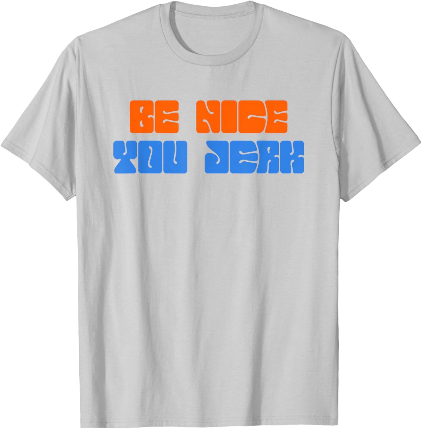 Be Nice You Jerk Funny Quote T-Shirt - T-Shirt | Ash