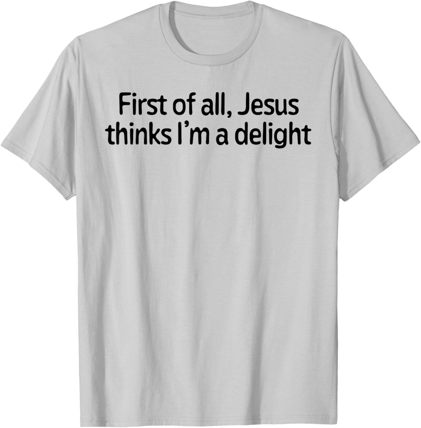 Funny Christian First of All Jesus Thinks I'm A Delight T-Shirt - T-Shirt | Ash
