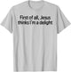 Funny Christian First of All Jesus Thinks I'm A Delight T-Shirt - T-Shirt | Ash