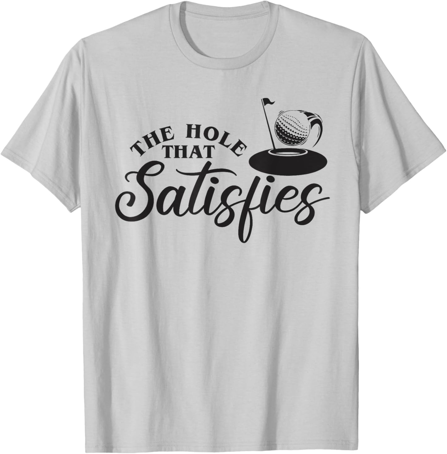 The Hole That Satisfies, Humor Golf Sport, Funny Golf 1 T-Shirt - T-Shirt | Ash