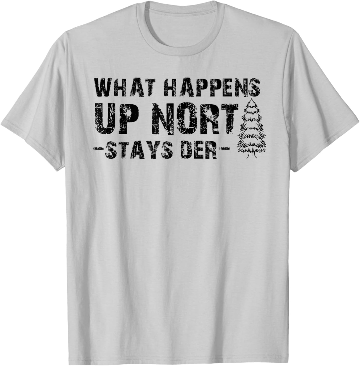 What Happens Up Nort Stays Der Shirt Upper Peninsula Gifts T-Shirt - T-Shirt | Ash