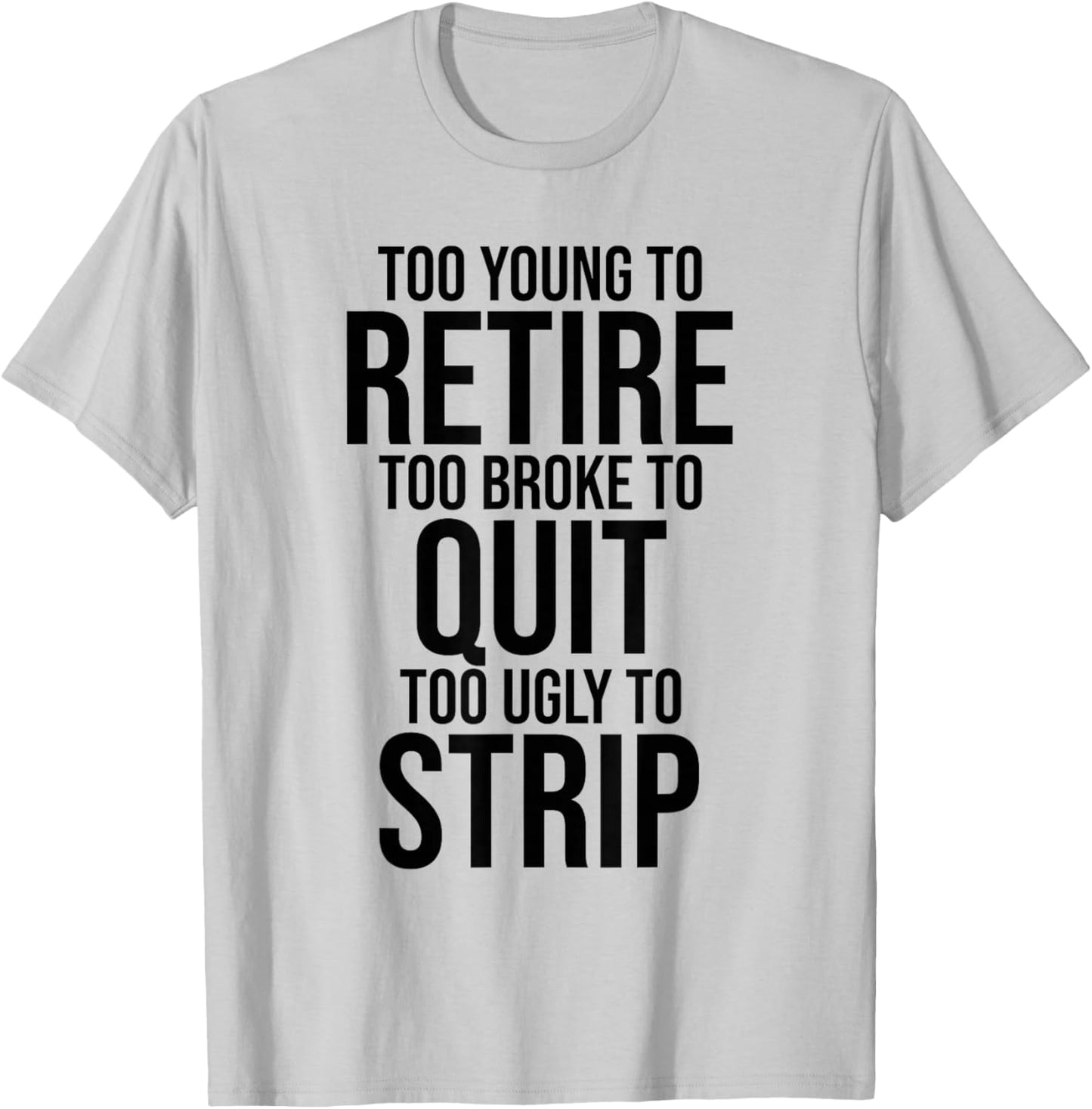 Too Young to Retire Too Broke to Stop Ugly to Take Off Funny T-Shirt - T-Shirt | Ash