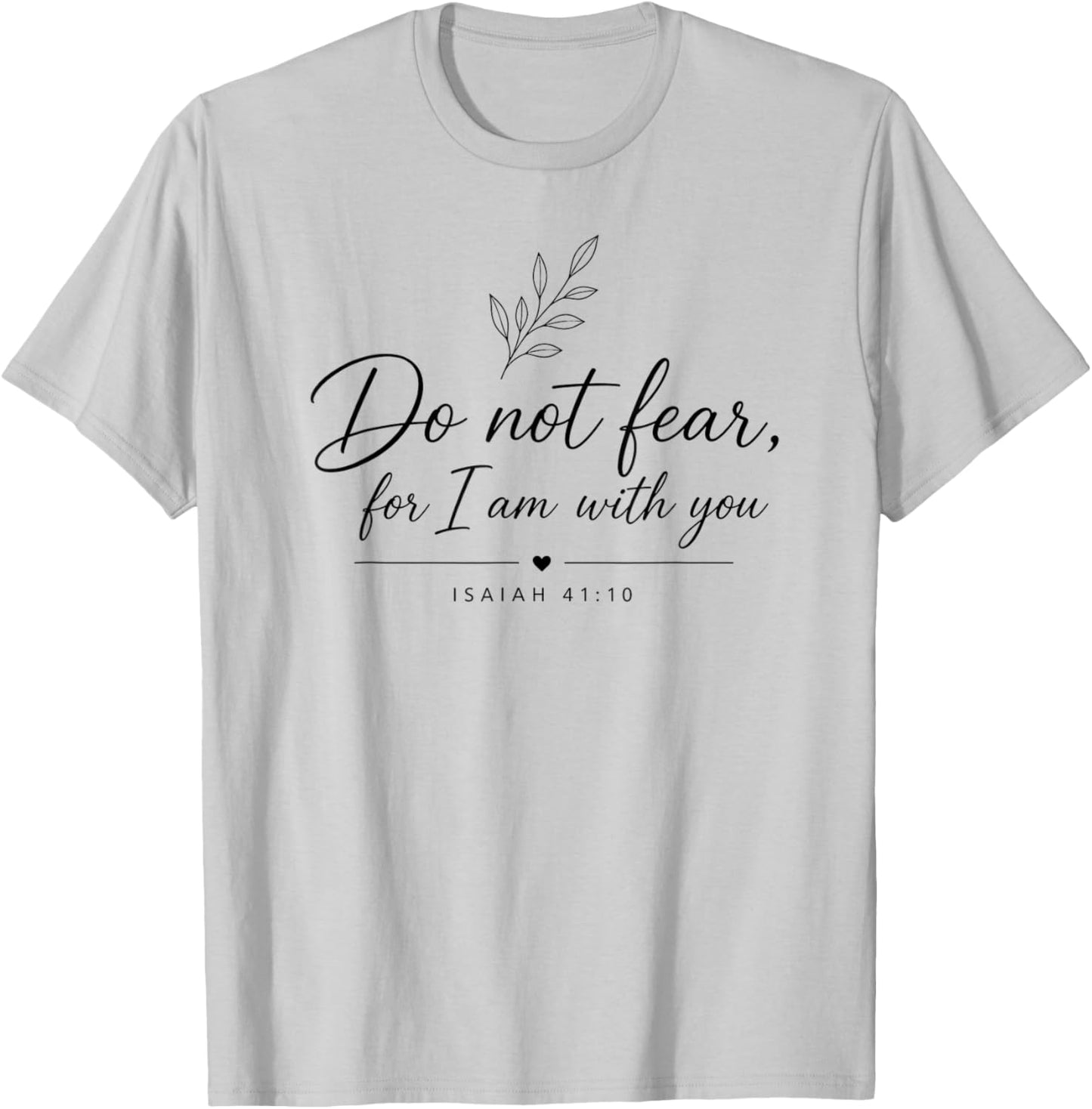Do Not Fear for I'm with You Bible Quote Isaiah 41:10 T-Shirt - T-Shirt | Ash