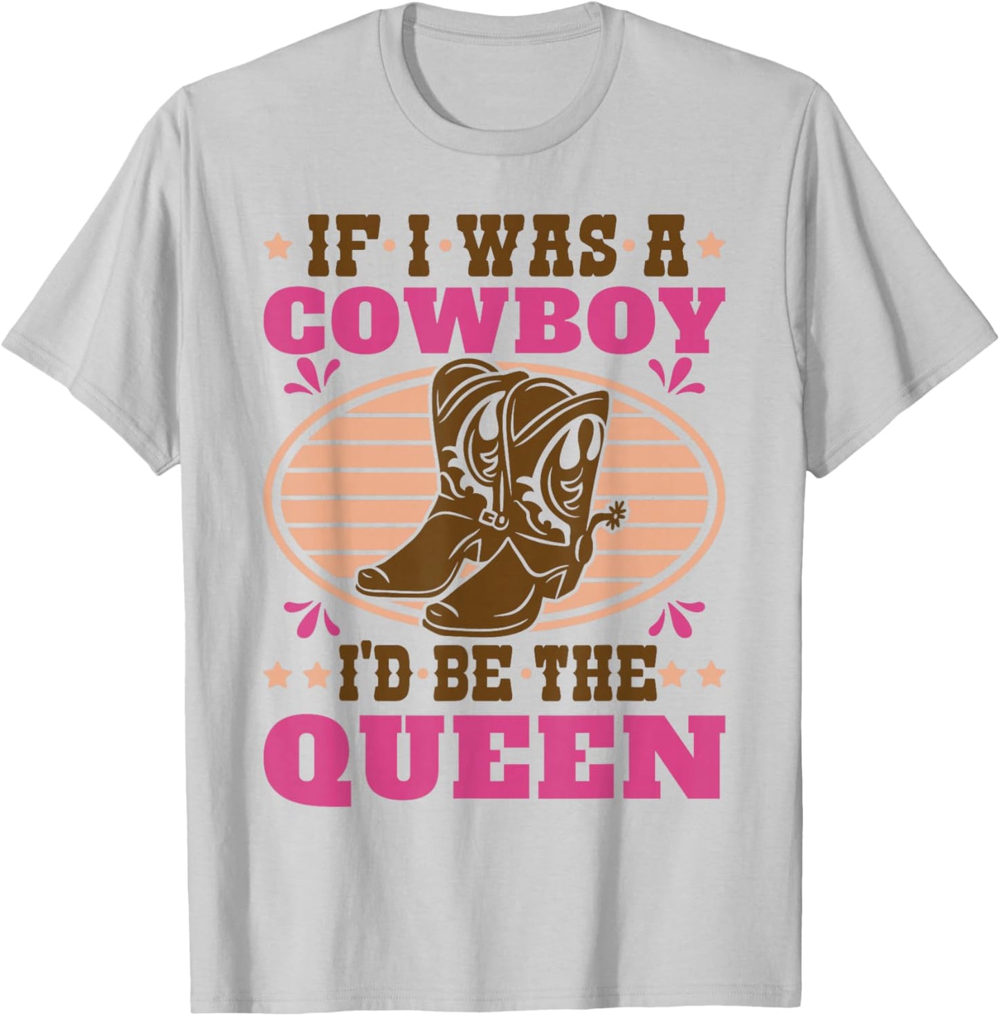 Texas Cowgirl If I was A Cowboy I'd Be The Queen Western T-Shirt - T-Shirt | Ash