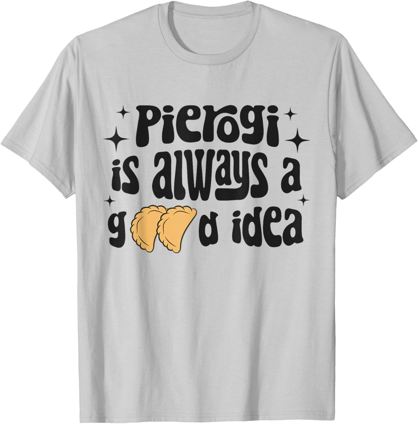 Pierogi Is Always A Good Idea Funny Polish Food Pierogi T-Shirt - T-Shirt | Ash