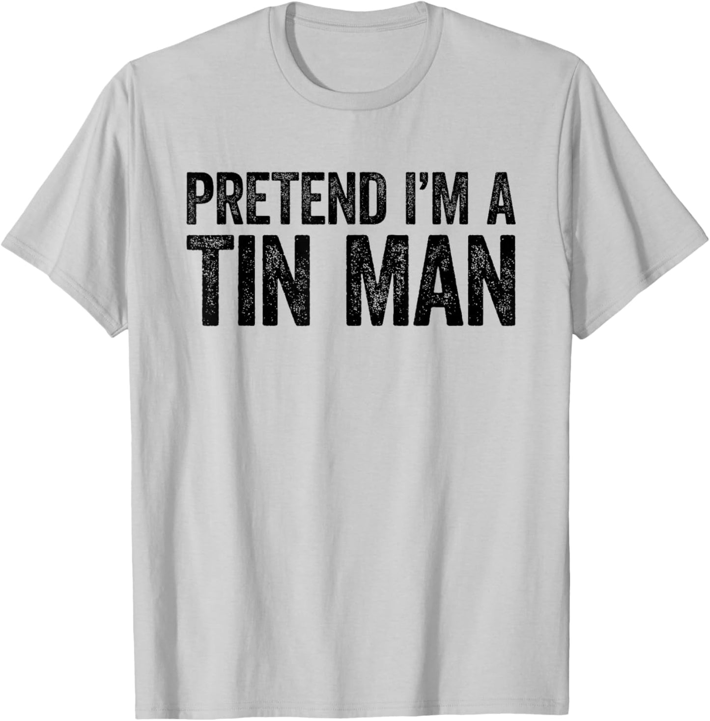 Pretend I'm A Tin Man Shirt Adult Kids Men Women Costume T-Shirt - T-Shirt | Ash
